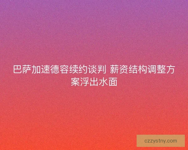 巴萨加速德容续约谈判 薪资结构调整方案浮出水面